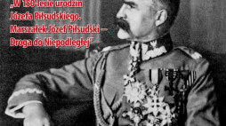  „W 150-lecie urodzin Józefa Piłsudskiego. Marszałek Józef Piłsudski – Droga do Niepodległej”. Źródło: IPN