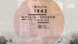 „Wołyń 1943. Wołają z grobów, których nie ma”