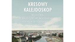 „Kresowy kalejdoskop. Wędrówki przez Ziemie Wschodnie Drugiej Rzeczypospolitej 1918-1939”