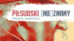„Piłsudski (nie)znany. Historia i popkultura”