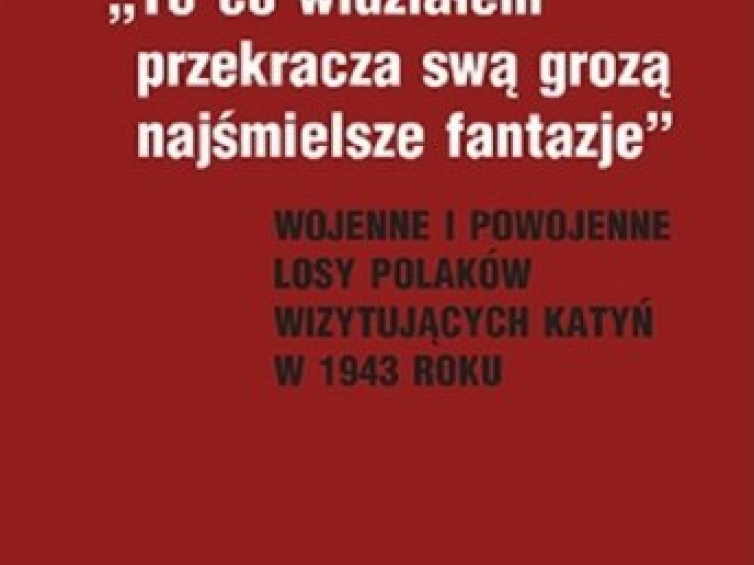 Wolsza T., „+To co widziałem przekracza swą grozą najśmielsze fantazje+. Wojenne i powojenne losy Polaków wizytujących Katyń w 1943 roku”, IH PAN, PTH, Wydawnictwo Neriton, Warszawa 2015
