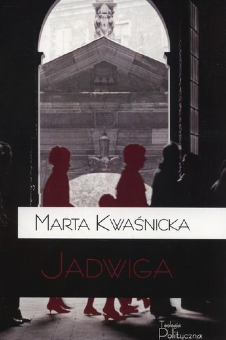 Okładka książki Marty Kwaśnickiej "Jadwiga" (Teologia Polityczna 2015)
