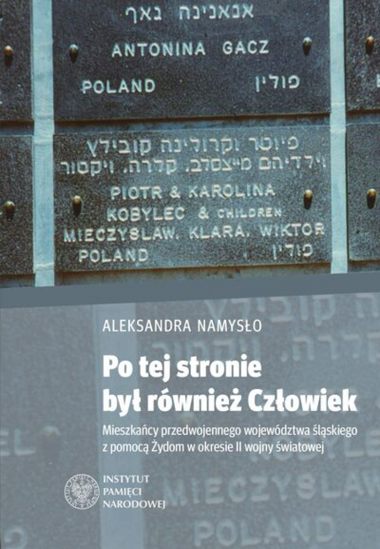 Okładka książki Aleksandry Namysło pt. „Po tej stronie był również Człowiek. Mieszkańcy przedwojennego województwa śląskiego z pomocą Żydom w okresie II wojny światowej”