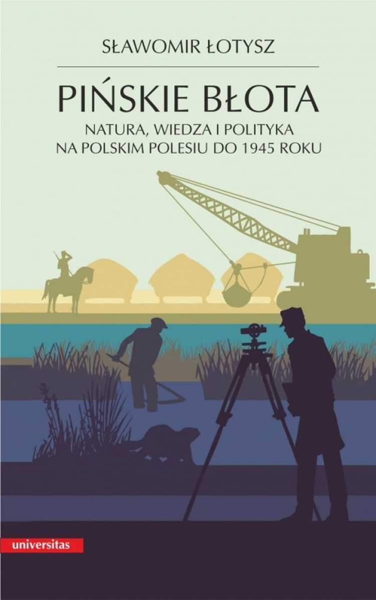 „Pińskie błota. Natura, wiedza i polityka na polskim Polesiu do 1945 roku” wydawnictwa Universitas