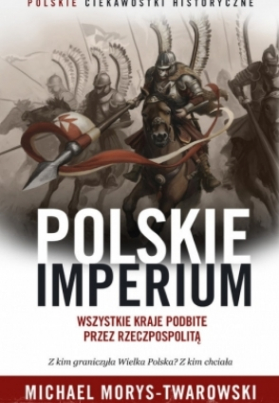 „Polskie imperium. Wszystkie kraje podbite przez Rzeczpospolitą. Z kim graniczyła Wielka Polska? Z kim chciała?”