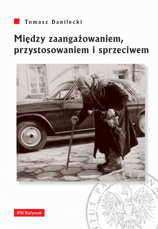 „Między zaangażowaniem, przystosowaniem i sprzeciwem. Postawy mieszkańców województwa białostockiego wobec wyborów powszechnych w latach 1957–1969”