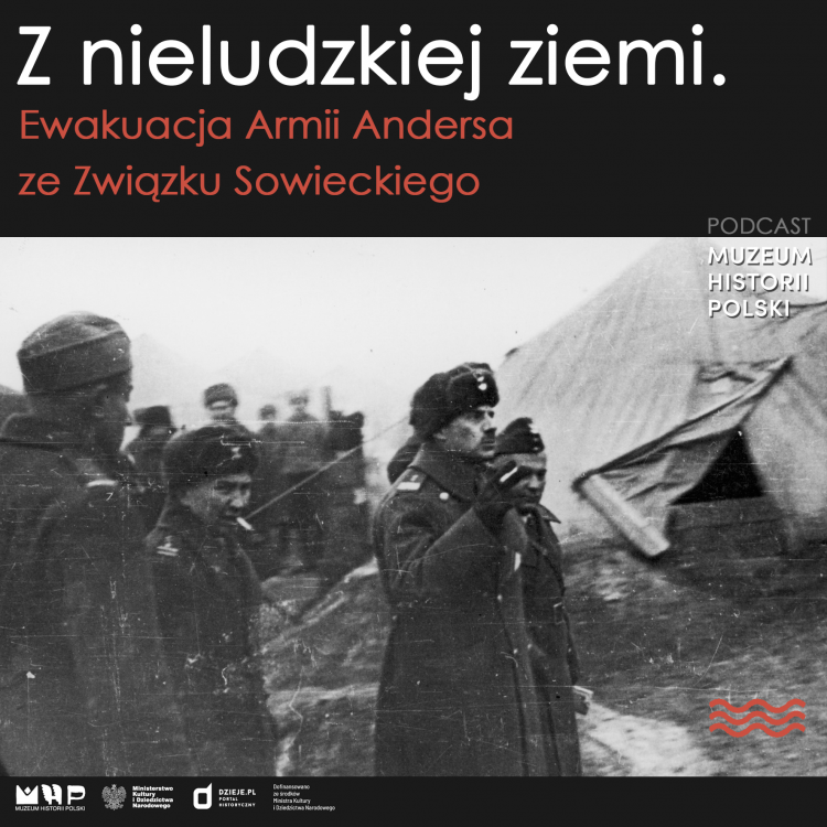 Podcast MHP: Z nieludzkiej ziemi. Ewakuacja Armii Andersa ze Związku Sowieckiego