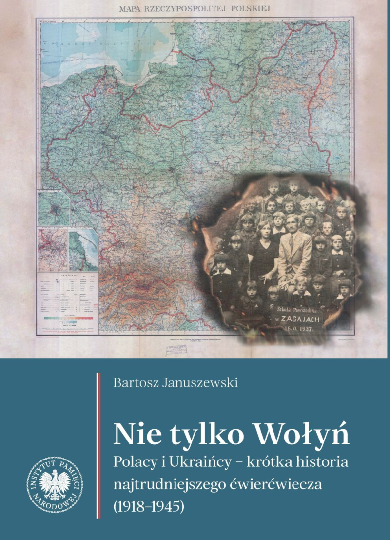 Bartosz Januszewski, "Nie tylko Wołyń. Polacy i Ukraińcy – krótka historia najtrudniejszego ćwierćwiecza (1918–1945)", Wydawnictwo Instytutu Pamięci Narodowej