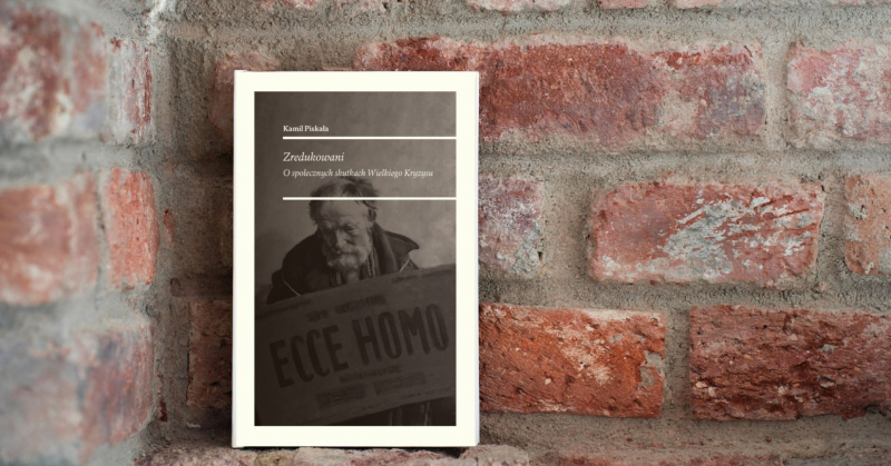 Kamil Piskała, „Zredukowani. O społecznych skutkach Wielkiego Kryzysu”, Muzeum Historii Polski