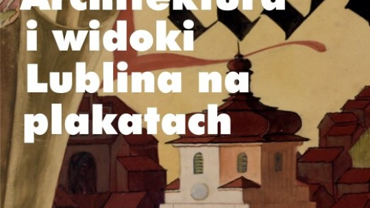 Wystawa „Architektura i widoki Lublina na plakatach”