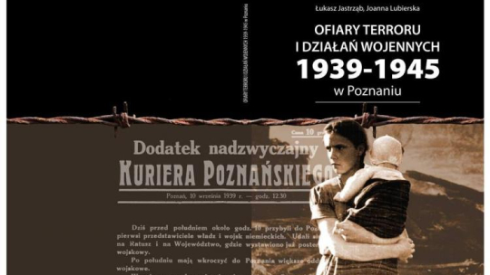 "Ofiary terroru i działań wojennych 1939 -1945". Źródło: Wielkopolski Urząd Wojewódzki w Poznaniu