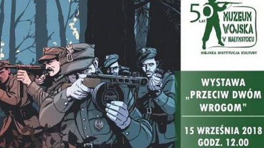 Wystawa Muzeum Wojska w Białymstoku „Przeciw dwóm wrogom. Militarne dzieje Podlasia i jego mieszkańców w latach 1939-1956”