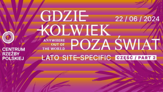 Wystawa "Gdziekolwiek poza świat – Część 2. Lato site specific" w Centrum Rzeźby Polskiej w Orońsku