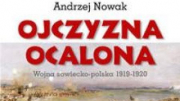 Andrzej Nowak „Ojczyzna ocalona. Wojna sowiecko-polska 1919-1920”