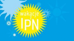 "Wakacje z IPN" - akcja edukacyjna Instytutu Pamięci Narodowej.