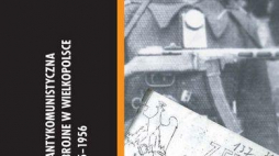 „Konspiracja antykomunistyczna i podziemie zbrojne w Wielkopolsce w latach 1945-1956”