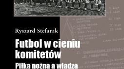 Ryszard Stefanik „Futbol w cieni komitetów” 