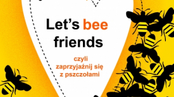 „Let’s bee friends, czyli zaprzyjaźnij się z pszczołami”