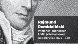"Rajmund Rembieliński. Wizjoner i menedżer Łodzi przemysłowej. Raporty z lat 1824–1830"