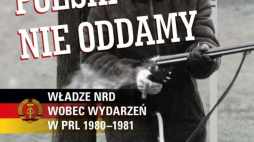 "Polski nie oddamy. Władze NRD wobec wydarzeń w PRL 1980–1981"