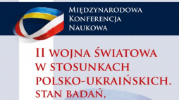  "II wojna światowa w stosunkach polsko-ukraińskich – stan badań, perspektywy badawcze". Źródło: IPN