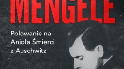 „Mengele. Polowanie na Anioła Śmierci z Auschwitz”