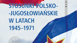 „Stosunki polsko-jugosłowiańskie w latach 1945–1971”