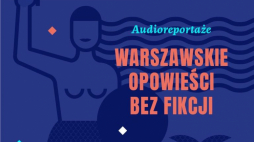„Audioreportaże. Warszawskie opowieści bez fikcji”. Źródło: Muzeum Warszawy