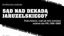 Konferencja naukowa „Sąd nad dekadą Jaruzelskiego? Próba bilansu, czyli jak dziś oceniamy ostatnie lata PRL (1981–1989)”