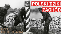 Rzecz Historyczna: Ziemie Odzyskane i polski „Dziki Zachód”. Źródło: MHP
