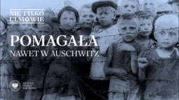 "Pomagała nawet w Auschwitz" - cykl IPN "Nie tylko Ulmowie"