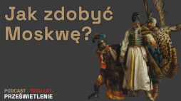 Zajął Moskwę, pojmał cara. Hetman Stanisław Żółkiewski – podcast MHP