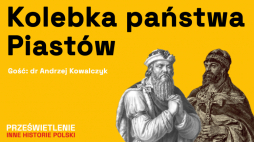 Kolebka państwa Piastów - podcast Muzeum Historii Polski, fot. MHP