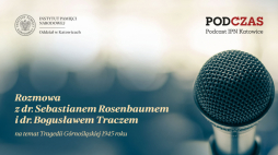 Z dr. Sebastianem Rosenbaumem i dr. Bogusławem Traczem rozmawia Paweł Zawisza (OBBH IPN Katowice)