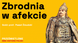 Bolesław Krzywousty kontra Zbigniew - zbrodnia w afekcie. Podcast Muzeum Historii Polski, fot. MHP