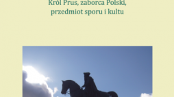 Hans-Jürgen Bömelburg, Matthias Barelkowski, Fryderyk II Wielki, Król Prus, zaborca Polski, przedmiot sporu i kultu, Wydawnictwo Naukowe Scholar, Niemiecki Instytut Historyczny w Warszawie, fot. materiały prasowe