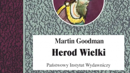 Herod Wielki. Żydowski król w rzymskim swiecie, Martin Goodman. Państwowy Instytut Wydawniczy