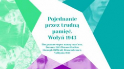 „Pojednanie przez trudną pamięć. Wołyń 1943”