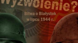 Wystawa „Wyzwolenie? Bitwa o Białystok w lipcu 1944 r.”. Źródło: Muzeum Wojska w Białymstoku