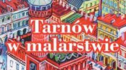 Tarnów w malarstwie. Źródło: Muzeum Okręgowe w Tarnowie