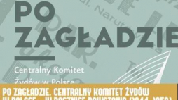 "Po Zagładzie. Centralny Komitet Żydów Polskich"