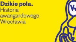 Wystawa „Dzikie pola. Historia awangardowego Wrocławia”
