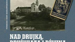 98. „Opowieści z Kresów" Tomasza Kuby Kozłowskiego pt. „Nad Drujką, Dryświatą i Dźwiną. Opowieść o Brasławszczyźnie”