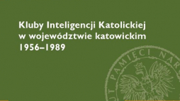"Kluby Inteligencji Katolickiej w województwie katowickim 1956–1989"