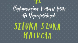 11. Międzynarodowy Festiwal Sztuki dla Najnajmłodszych „Sztuka Szuka Malucha”