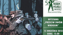 Wystawa Muzeum Wojska w Białymstoku „Przeciw dwóm wrogom. Militarne dzieje Podlasia i jego mieszkańców w latach 1939-1956”