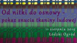 Pokaz snucia tkaniny ludowej „Od nitki do osnowy” w łódzkim Ogrodzie Botanicznym