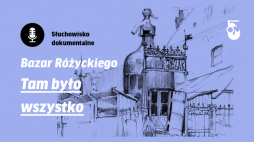 Słuchowisku „Bazar Różyckiego. Tam było wszystko”. Źródło: Muzeum Warszawskiej Pragi