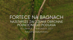 Wystawa „Fortece na Bagnach. Najstarsze założenia obronne północnego Podlasia” w Muzeum Podlaskim