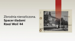 „Zbrodnia nierozliczona. Spacer śladami Rzezi Woli ’44”